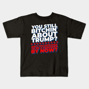 You Still Bitchin' About Trump? Funny Pro-Trump Kids T-Shirt